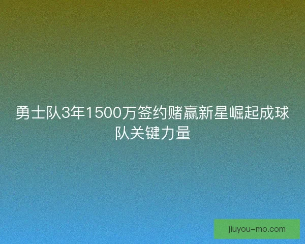勇士队3年1500万签约赌赢新星崛起成球队关键力量